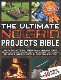 THE ULTIMATE NO GRID PROJECTS BIBLE: Master Self-Sufficiency in 2500 Days of Ingenious Tested...