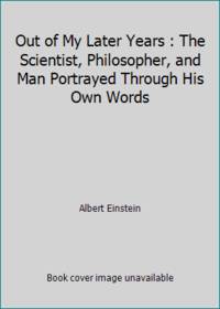 Out of My Later Years : The Scientist, Philosopher, and Man Portrayed Through His Own Words by Albert Einstein - 1990