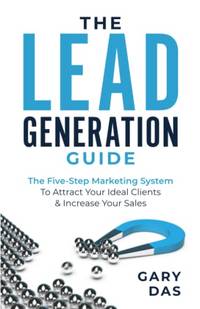 The Lead Generation Guide: The Five-Step Marketing System to Attract Your Ideal Clients & Increase Your Sales