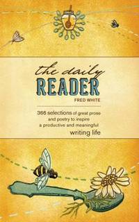 The Daily Reader : 366 Selections of Great Prose and Poetry to Inspire a Productive and...