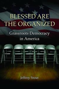 Blessed Are the Organized : Grassroots Democracy in America