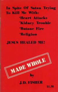Made Whole:In Spite of Satan Trying to Kill Me With: Heart Attacks, Kidney Trouble, Butane Fire,...