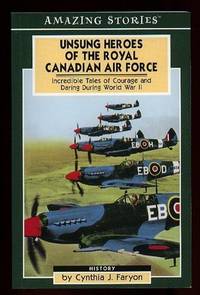 Unsung Heroes of the Royal Canadian Air Force: Incredible Tales of Courage and Daring During World War II