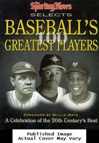 The Sporting News Selects Baseball's Greatest Players: A Celebration of the 20th Century's Best...