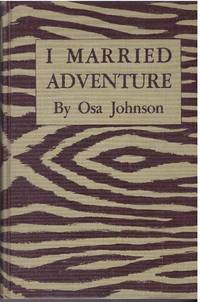 image of I MARRIED ADVENTURE.; The Lives and Adventures of Martin and Osa Johnson