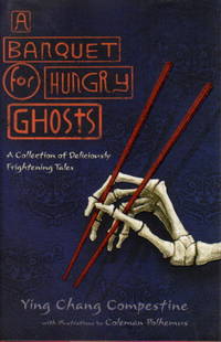 A BANQUET FOR HUNGRY GHOSTS: A Collection of Deliciously Frightening Tales. by Ying Chang. Illustrated by Coleman Polhemus Compestine - Signed First Edition - (2009.) - from Bookfever.com, IOBA (SKU: 55059)