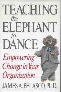 Teaching the Elephant to Dance: Empowering Change in Your Organization by Belasco, James A - 1990