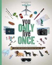 Lonely Planet You Only Live Once: A Lifetime of Experiences for the Explorer in all of us