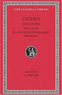 Cicero: B. Orations, Pro Caelio. De Provinciis Consularibus. Pro Balbo. (Loeb Classical Library...