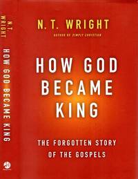 How God Became King: The Forgotten Story of the Gospels
