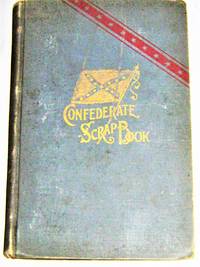 Confederate Scrap-Book: Copied from a Scrap-book Kept By a Young Girl During and Immediately After the War, with Additions from War Copies of the "Southern Literary Messenger" and "Illustrated News" Loaned By Friends, and Other Selections as Accredited