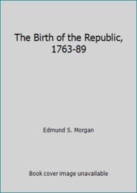 The Birth of the Republic, 1763-89 by Edmund S. Morgan - 1997