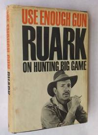 Use Enough Gun; On Hunting Big Game by Ruark, Robert; Stuart Rose (editor) - 1966