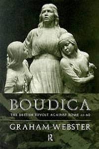 Boudica: The British Revolt Against Rome AD 60 (Roman Conquest of Britain)