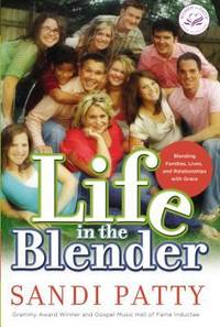 Life in the Blender : Blending Families, Lives, and Relationships with Grace by Sandi Patty - 2006