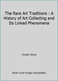The Rare Art Traditions: The History of Art Collecting and Its Linked Phenomena Wherever These...