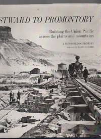 cover of Westward to Promontory: Building the Union Pacific Across the Plains & Mountains. a Pictorial Documentary