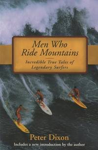 Men Who Ride Mountains: Incredible True Tails of Legendary Surfers: Incredible True Stories of...
