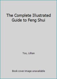 The Complete Illustrated Guide to Feng Shui by Lillian Too - Hardcover - 1999 - from ThriftBooks (SKU: G0760703906I5N01)