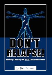 Don't Relapse!: Building A Healthy Life After Cancer Remission