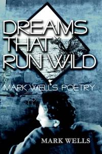 Dreams That Run Wild:Mark Wells Poetry