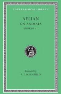 On Animals: Aelian: On the Characteristics of Animals, Volume II, Books 6-11 (Loeb Classical...