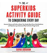The Superkids Activity Guide to Conquering Every Day: Awesome Games and Crafts to Master Your...