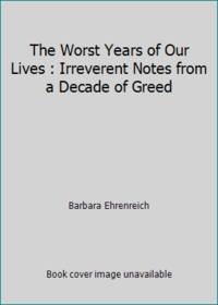 The Worst Years of Our Lives: Irreverent Notes from a Decade of Greed