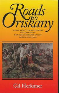 Roads to Oriskany A Saga about the Settlement and Defense of New York's  Mohawk Valley During...