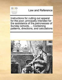 Instructions for Cutting Out Apparel for the Poor; Principally Intended for the Assistance of the...