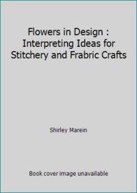 Flowers in Design : Interpreting Ideas for Stitchery and Frabric Crafts by Shirley Marein - 1977