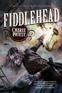 Fiddlehead : A Novel of the Clockwork Century