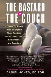 The Bastard on the Couch: 27 Men Try Really Hard to Explain Their Feelings about Love, Loss,...