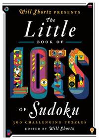 Will Shortz Presents the Little Book of Lots of Sudoku : 200 Easy to Hard Puzzles