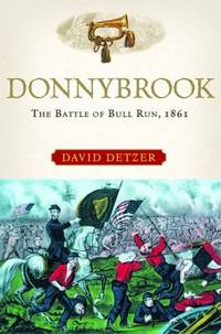 Donnybrook : The Battle of Bull Run 1861 by David Detzer - 2004