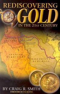 Rediscovering Gold in the 21st Century : The Complete Guide to the Next Gold Rush