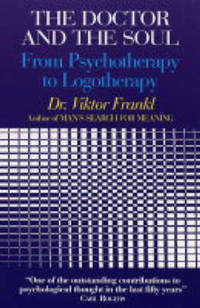 The Doctor and the Soul: From Psychotherapy to Logotherapy