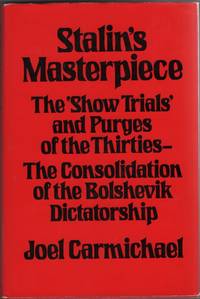 Stalin&#039;s Masterpiece  The Show Trials and Purges of the Thirties, the  Consolidation of the Bolshevik Dictatorship by Carmichael, Joel - 1976