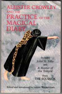 Aleister Crowley and the Practice of the Magical Diary: Including John St. John (Equinox I,1), A Master of the Temple (Equinox III,1), and Other Material
