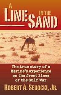 A LINE IN THE SAND, The true story of a Marine&#039;s experience on the front line of the Gulf War by Robert a. Serocki - 2014-09-09