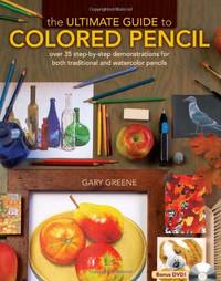 The Ultimate Guide to Colored Pencil: Over 40 Step-by-Step Demonstrations for Both Traditional...
