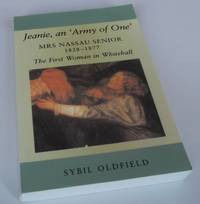 Jeanie, an &#039;Army of One&#039;: Mrs Nassau Senior, 1828-1877, the First Woman in Whitehall. SIGNED by Sybil Oldfield - 2008