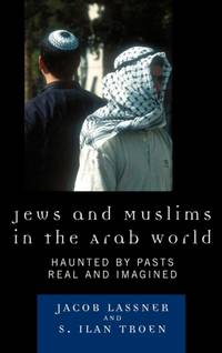 Jews and Muslims in the Arab World : Haunted by Pasts Real and Imagined