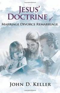 Jesus&#039; Doctrine of Marriage Divorce Remarriage by John D. Keller - 2014-07-11