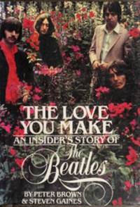 The Love You Make : An Insider&#039;s Story of the Beatles by Steven Gaines; Peter Brown - 1983