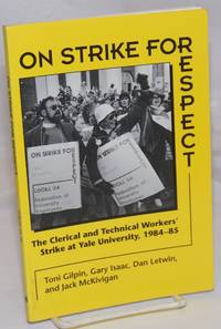 On strike for respect: the clerical &amp; technical workers&#039; stake at Yale University (1984-85). Foreword by David Montgomery by Gilpin, Toni, Gary Issac, Dan Letwin and Jack McKivigan - 1995