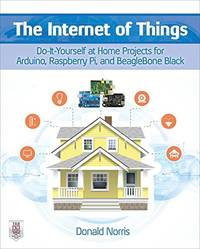 The Internet of Things: Do-It-Yourself Projects With Arduino, Raspberry Pi, and BeagleBone Black...