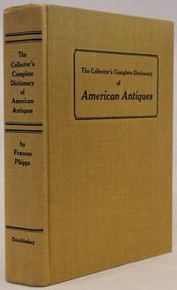 The Collector's Complete Dictionary of American Antiques by Frances Phipps (1924-1986) - First Edition - 1974 - from The Book Collector ABAA, ILAB (SKU: M1742)