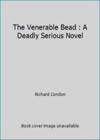 The Venerable Bead : A Deadly Serious Novel by Richard Condon - 1992