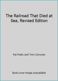 The Railroad That Died at Sea, Revised Edition